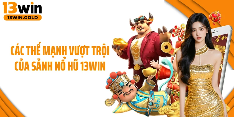 Các thế mạnh vượt trội của sảnh nổ hũ 13Win