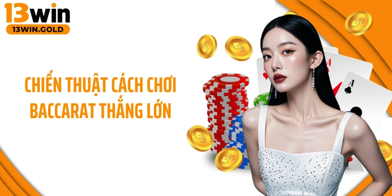 Chiến thuật cách chơi Baccarat thắng lớn