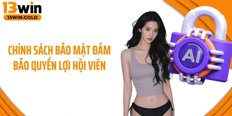 Chính sách bảo mật đảm bảo quyền lợi hội viên