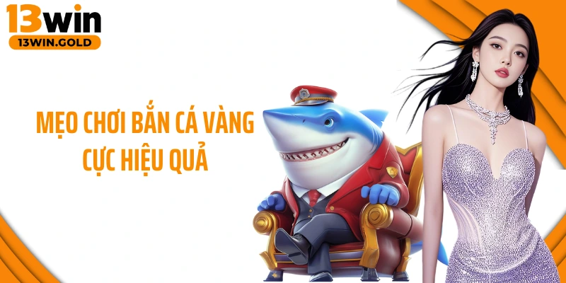 Mẹo chơi bắn cá vàng cực hiệu quả