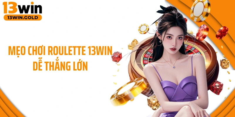 Mẹo chơi Roulette 13Win dễ thắng lớn