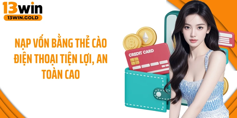 Nạp vốn bằng thẻ cào điện thoại tiện lợi, an toàn cao