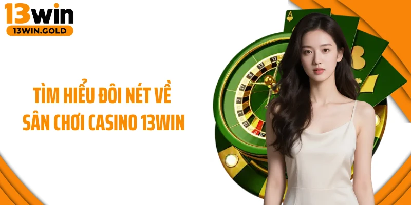 Tìm hiểu đôi nét về sân chơi casino 13Win
