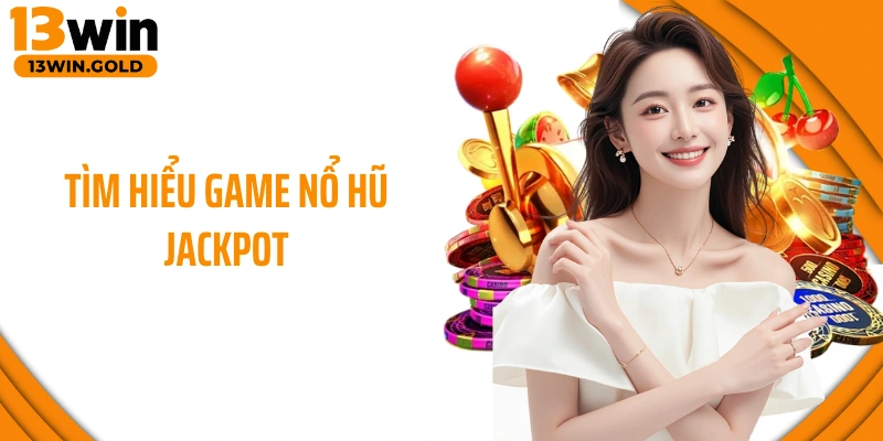 Tìm hiểu game nổ hũ Jackpot