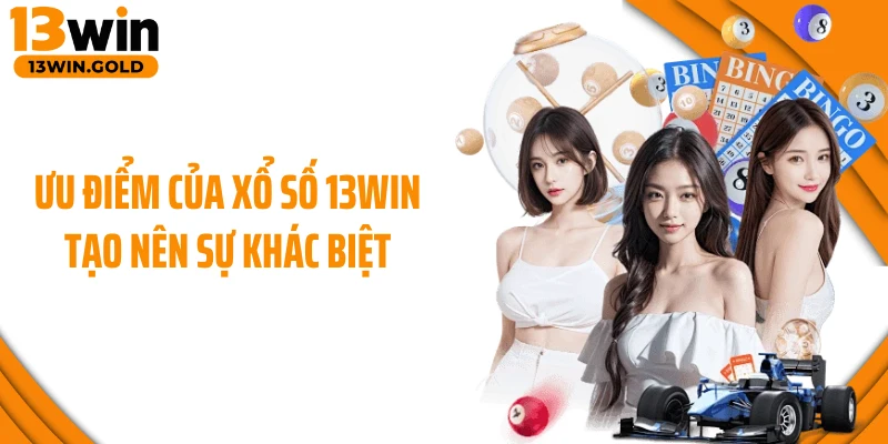 Ưu điểm của xổ số 13Win tạo nên sự khác biệt